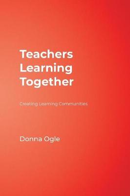 Teachers Learning Together: Creating Learning Communities - Ogle, Donna M