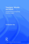 Teachers' Worlds and Work: Understanding Complexity, Building Quality