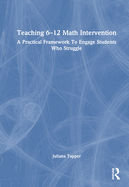 Teaching 6-12 Math Intervention: A Practical Framework to Engage Students Who Struggle