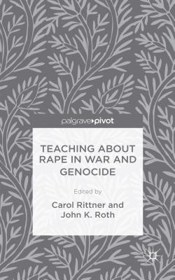 Teaching About Rape in War and Genocide - Roth, J. (Editor), and Rittner, C. (Editor)