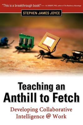 Teaching an Anthill to Fetch: Developing Collaborative Intelligence @ Work - Joyce, Stephen James