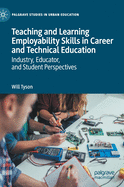 Teaching and Learning Employability Skills in Career and Technical Education: Industry, Educator, and Student Perspectives