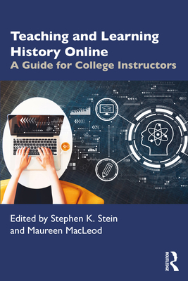 Teaching and Learning History Online: A Guide for College Instructors - Stein, Stephen K (Editor), and MacLeod, Maureen (Editor)