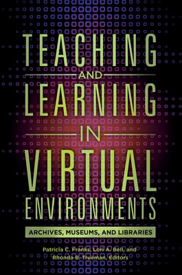 Teaching and Learning in Virtual Environments: Archives, Museums, and Libraries - Franks, Patricia (Editor), and Bell, Lori (Editor)