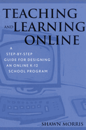 Teaching and Learning Online: A Step-by-Step Guide for Designing an Online K-12 School Program