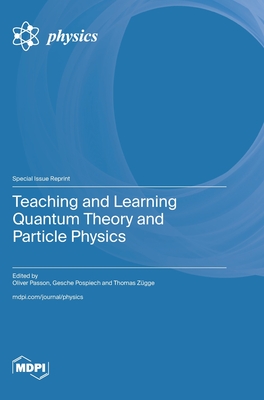 Teaching and Learning Quantum Theory and Particle Physics - Passon, Oliver (Guest editor), and Pospiech, Gesche (Guest editor), and Z�gge, Thomas (Guest editor)