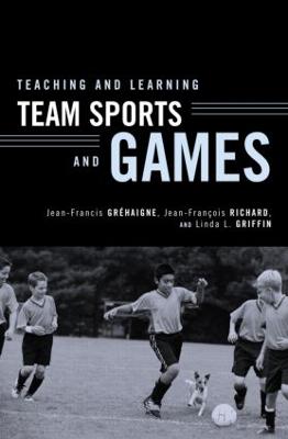 Teaching and Learning Team Sports and Games - Gr�haigne, Jean-Francis (Editor), and Richard, Jean-Fran�ois (Editor), and Griffin, Linda L (Editor)