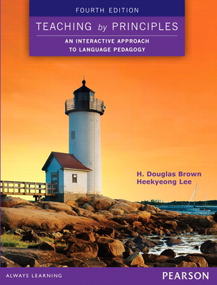 Teaching by Principles: An Interactive Approach to Language Pedagogy - Brown, H. Douglas, and Lee, Heekyeong