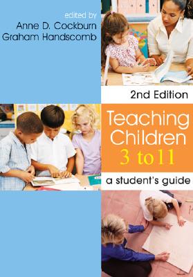 Teaching Children 3 - 11: A Student s Guide - Cockburn, Anne, Professor (Editor), and Handscomb, Graham, Mr. (Editor)