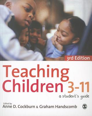 Teaching Children 3-11: A Students Guide - Cockburn, Anne (Editor), and Handscomb, Graham (Editor)