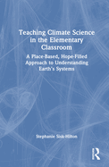 Teaching Climate Science in the Elementary Classroom: A Place-Based, Hope-Filled Approach to Understanding Earth's Systems