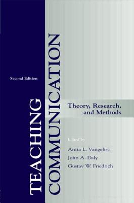 Teaching Communication: Theory, Research, and Methods - Vangelisti, Anita L, Dr. (Editor), and Daly, John a (Editor), and Friedrich, Gustav W (Editor)