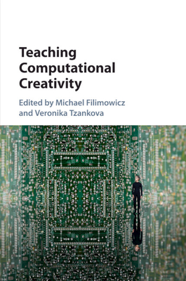 Teaching Computational Creativity - Filimowicz, Michael (Editor), and Tzankova, Veronika (Editor)