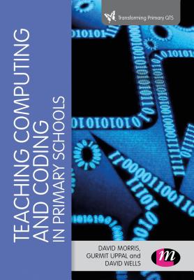 Teaching Computational Thinking and Coding in Primary Schools - Morris, David, and Uppal, Gurmit, and Wells, David
