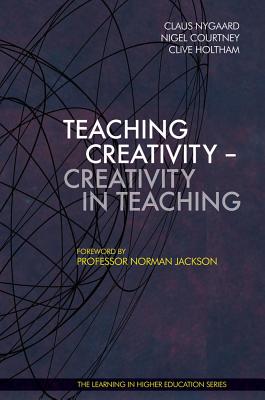 Teaching Creativity: Creativity in Teaching - Nygaard, Claus (Editor), and Courtney, Nigel (Editor), and Holtham, Clive (Editor)