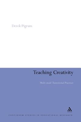 Teaching Creativity: Multi-Mode Transitional Practices - Pigrum, Derek, and Haynes, Anthony (Editor)
