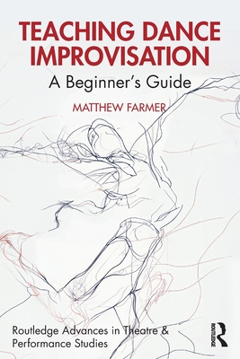 Teaching Dance Improvisation: A Beginner's Guide - Farmer, Matthew