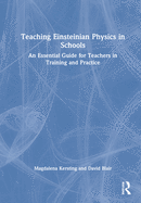 Teaching Einsteinian Physics in Schools: An Essential Guide for Teachers in Training and Practice