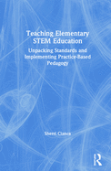 Teaching Elementary Stem Education: Unpacking Standards and Implementing Practice-Based Pedagogy