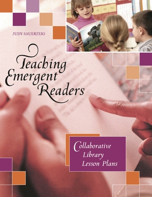 Teaching Emergent Readers: Collaborative Library Lesson Plans - Sauerteig, Judy