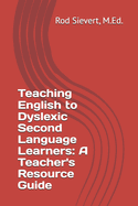 Teaching English to Dyslexic Second Language Learners: A Teacher's Resource Guide
