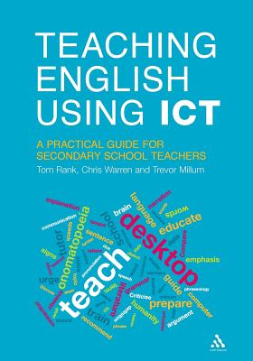 Teaching English Using ICT: A Practical Guide for Secondary School Teachers - Rank, Tom, and Millum, Trevor, and Warren, Chris