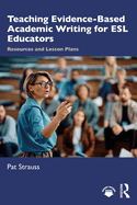Teaching Evidence-Based Academic Writing for ESL Educators: Resources and Lesson Plans