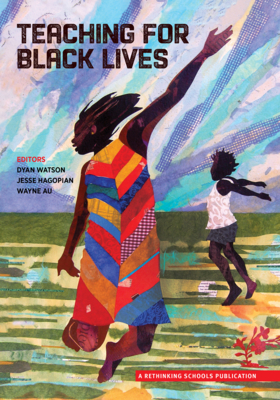 Teaching for Black Lives - Watson, Dyan (Editor), and Hagopian, Jesse (Editor), and Au, Wayne (Editor)
