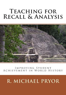 Teaching for Recall & Analysis: Improving Student Achievement in World History - Pryor, R Michael