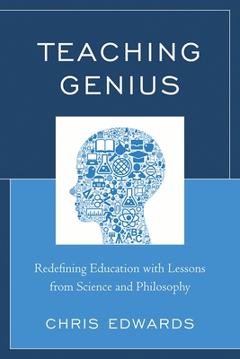 Teaching Genius: Redefining Education with Lessons from Science and Philosophy - Edwards, Chris, and Sand, Barbara Lourie