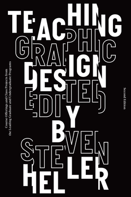 Teaching Graphic Design: Course Offerings and Class Projects from the Leading Graduate and Undergraduate Programs - Heller, Steven (Editor)