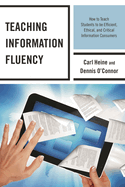 Teaching Information Fluency: How to Teach Students to Be Efficient, Ethical, and Critical Information Consumers
