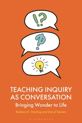 Teaching Inquiry as Conversation: Bringing Wonder to Life - Stripling, Barbara K, and Toerien, Darryl