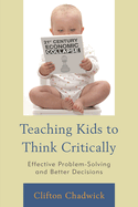 Teaching Kids to Think Critically: Effective Problem-Solving and Better Decisions