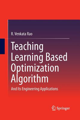 Teaching Learning Based Optimization Algorithm: And Its Engineering Applications - Rao, R Venkata