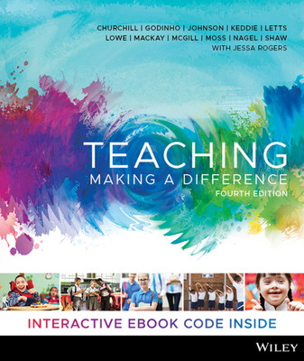 Teaching: Making A Difference, 4th Edition - Churchill, Rick, and Godinho, Sally, and Johnson, Nicola F.