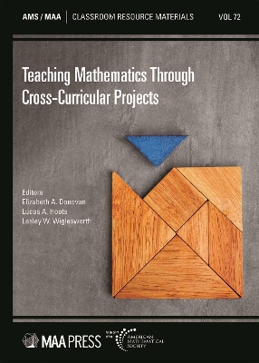 Teaching Mathematics Through Cross-Curricular Projects - Donovan, Elizabeth A. (Editor), and Hoots, Lucas A. (Editor), and Wiglesworth, Lesley W. (Editor)