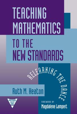 Teaching Mathematics to the New Standards: Relearning the Dance - Heaton, Ruth M