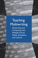 Teaching Multiwriting: Researching and Composing with Multiple Genres, Media, Disciplines, and Cultures