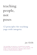 Teaching People Not Poses: 12 Principles for Teaching Yoga with Integrity