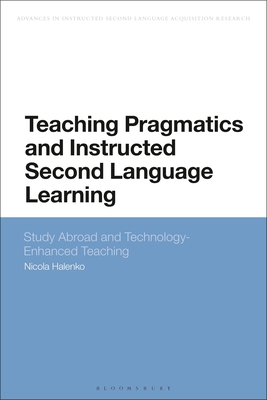 Teaching Pragmatics and Instructed Second Language Learning: Study Abroad and Technology-Enhanced Teaching - Halenko, Nicola, and Benati, Alessandro G (Editor)