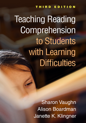 Teaching Reading Comprehension to Students with Learning Difficulties - Vaughn, Sharon, PhD, and Boardman, Alison, PhD, and Klingner, Janette K, PhD