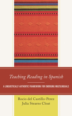 Teaching Reading in Spanish: A Linguistically Authentic Framework for Emerging Multilinguals - del Castillo-Perez, Rocio, and Cloat, Julia Stearns
