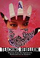 Teaching Rebellion: Stories from the Grassroots Mobilization in Oaxaca