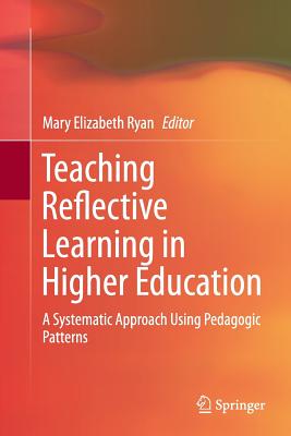 Teaching Reflective Learning in Higher Education: A Systematic Approach Using Pedagogic Patterns - Ryan, Mary Elizabeth (Editor)
