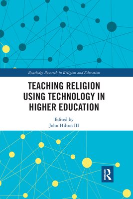 Teaching Religion Using Technology in Higher Education - Hilton III, John (Editor)