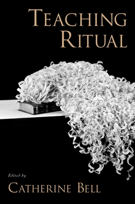 Teaching Ritual - Bell, Catherine (Editor)