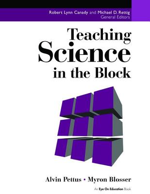 Teaching Science in the Block - Pettus, Alvin, and Blosser, Myron