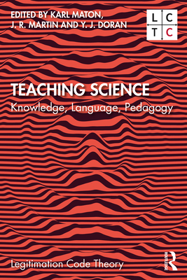 Teaching Science: Knowledge, Language, Pedagogy - Maton, Karl (Editor), and Martin, J. R. (Editor), and Doran, Y. J. (Editor)