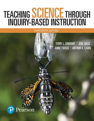 Teaching Science Through Inquiry-Based Instruction -- Enhanced Pearson Etext - Contant, Terry, and Bass, Joel, and Tweed, Anne